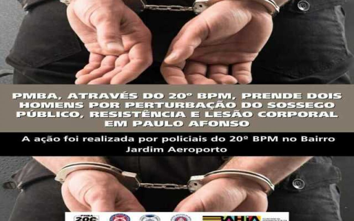 POLICIA MILITAR PRENDE DOIS HOMENS POR PERTURBAÇÃO DO SOSSEGO PÚBLICO, RESISTÊNCIA E LESÃO CORPORAL EM PAULO AFONSO