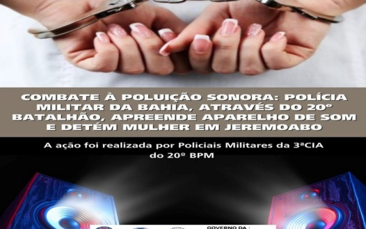 COMBATE À POLUIÇÃO SONORA: POLÍCIA MILITAR DA BAHIA, ATRAVÉS DO 20º BATALHÃO, APREENDE APARELHO DE SOM E DETÉM MULHER EM JEREMOABO