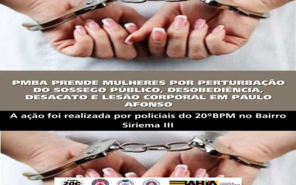 POLICIA MILITAR PRENDE MULHERES POR PERTURBAÇÃO DO SOSSEGO PÚBLICO, DESOBEDIÊNCIA, DESACATO E LESÃO CORPORAL EM PAULO AFONSO