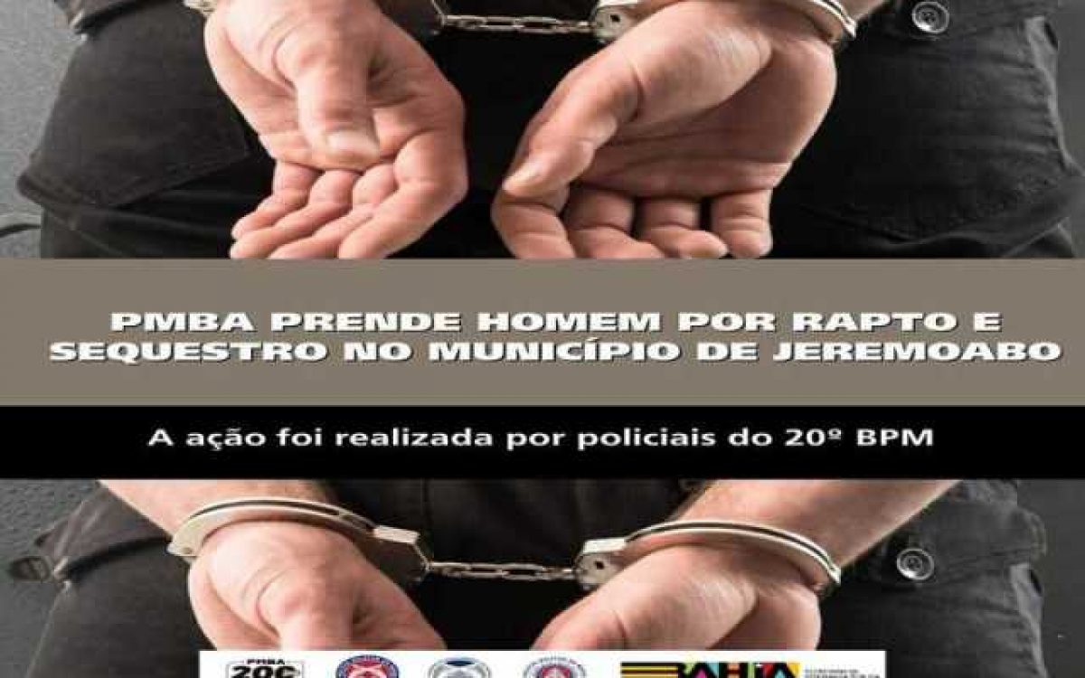 POLICIA MILITAR PRENDE HOMEM POR RAPTO E SEQUESTRO NO MUNICÍPIO DE JEREMOABO