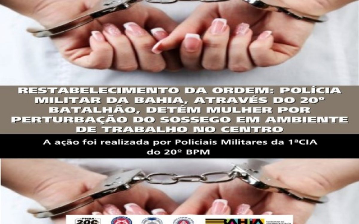 RESTABELECIMENTO DA ORDEM: POLÍCIA MILITAR DA BAHIA, ATRAVÉS DO 20º BATALHÃO, DETÉM MULHER POR PERTURBAÇÃO DO SOSSEGO EM AMBIENTE DE TRABALHO NO CENTRO
