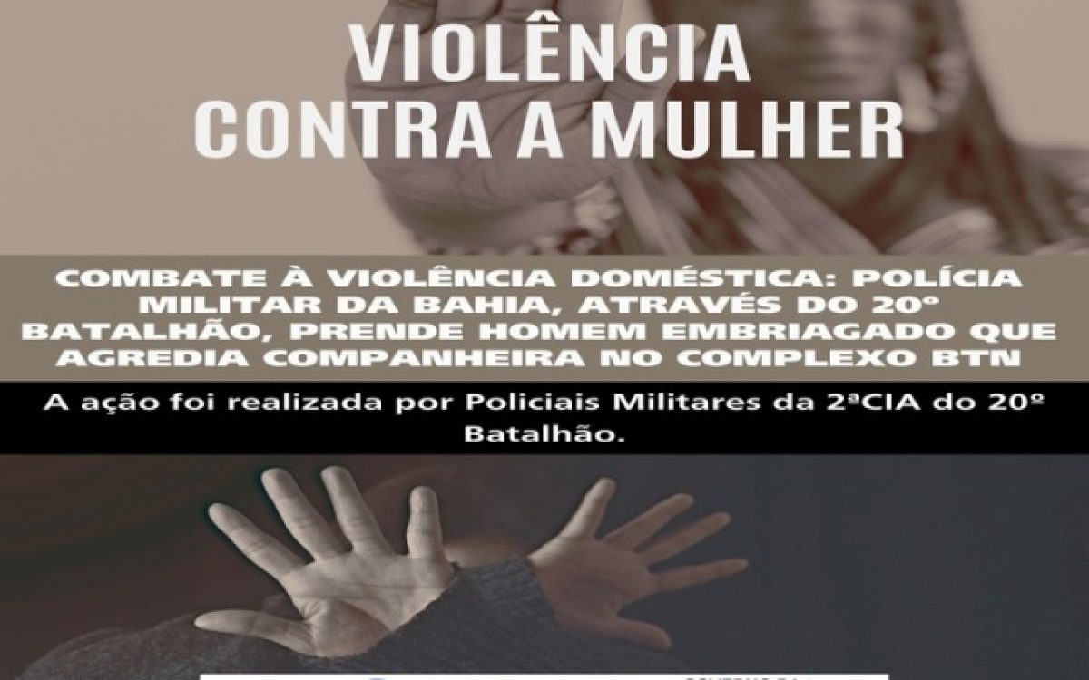 COMBATE À VIOLÊNCIA DOMÉSTICA: POLÍCIA MILITAR DA BAHIA, ATRAVÉS DO 20º BATALHÃO, PRENDE HOMEM EMBRIAGADO QUE AGREDIA COMPANHEIRA NO COMPLEXO BTN