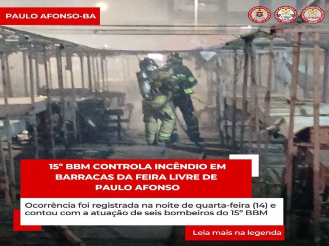 BOMBEIROS MILITAR DO 15º BBM CONTROLA INCÊNDIO EM BARRACAS DA FEIRA LIVRE DE PAULO AFONSO