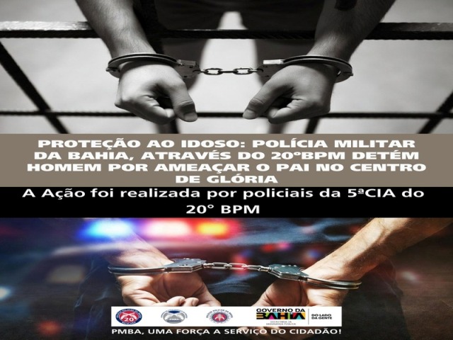 PROTEÇÃO AO IDOSO: POLÍCIA MILITAR DA BAHIA, ATRAVÉS DO 20ºBPM DETÉM HOMEM POR AMEAÇAR O PAI NO CENTRO DE GLÓRIA