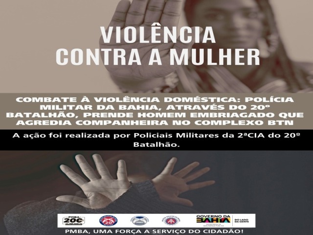 COMBATE À VIOLÊNCIA DOMÉSTICA: POLÍCIA MILITAR DA BAHIA, ATRAVÉS DO 20º BATALHÃO, PRENDE HOMEM EMBRIAGADO QUE AGREDIA COMPANHEIRA NO COMPLEXO BTN